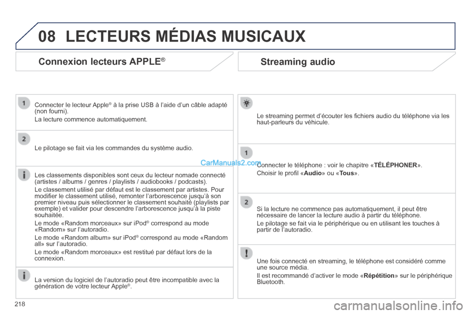 Peugeot 308 CC 2014  Manuel du propriétaire (in French) 08
218
Streaming audio 
  Le streaming permet d’écouter les ﬁ chiers audio du téléphone via les haut-parleurs du véhicule.  
  Connecter le téléphone : voir le chapitre « TÉLÉPHONER ». 
