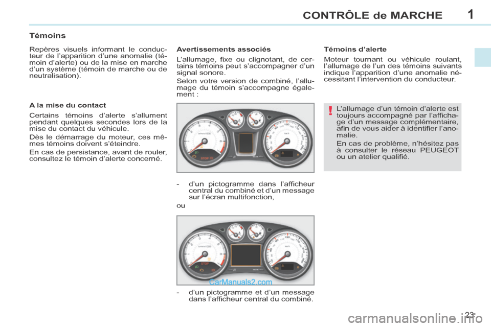 Peugeot 308 CC 2014  Manuel du propriétaire (in French) 1
!
23
CONTRÔLE de MARCHE
 L’allumage d’un témoin d’alerte est 
toujours accompagné par l’afﬁ cha-
ge d’un message complémentaire, 
aﬁ n de vous aider à identiﬁ er l’ano-
malie.