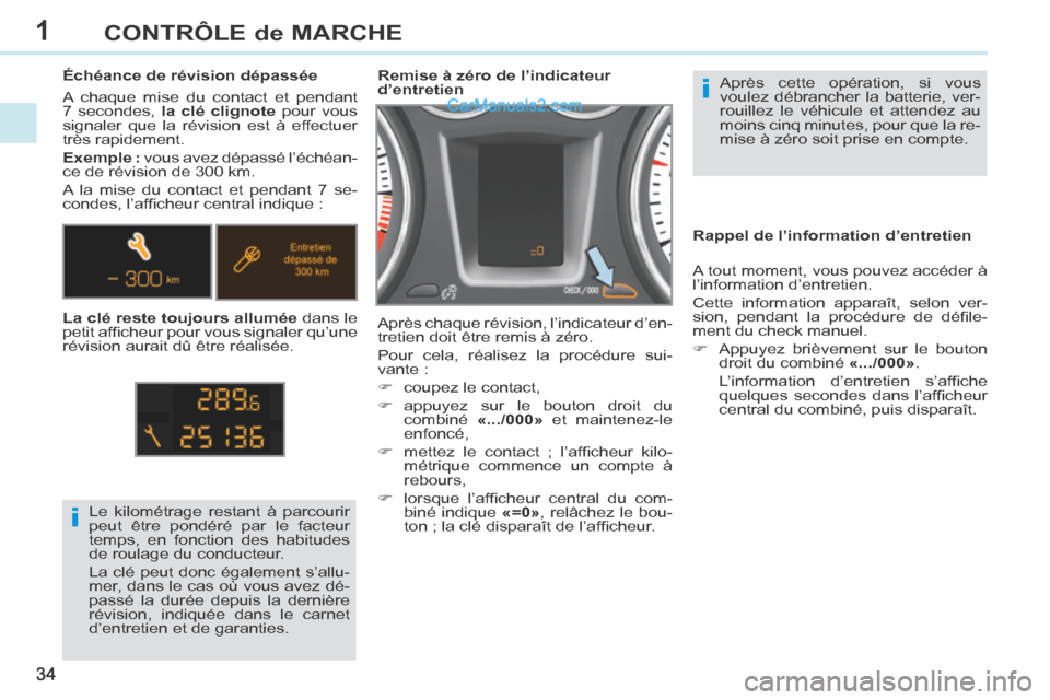 Peugeot 308 CC 2014  Manuel du propriétaire (in French) 1
i
i
34
CONTRÔLE de MARCHE
 Après cette opération, si vous 
voulez débrancher la batterie, ver-
rouillez le véhicule et attendez au 
moins cinq minutes, pour que la re-
mise à zéro soit prise 