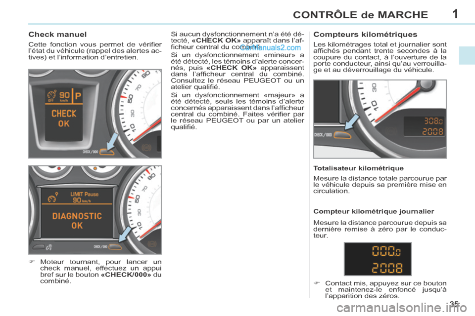 Peugeot 308 CC 2014  Manuel du propriétaire (in French) 1
35
CONTRÔLE de MARCHE
             Check manuel 
 Cette  fonction  vous  permet  de  vériﬁ er 
l’état du véhicule (rappel des alertes ac-
tives) et l’information d’entretien. 
     Mo