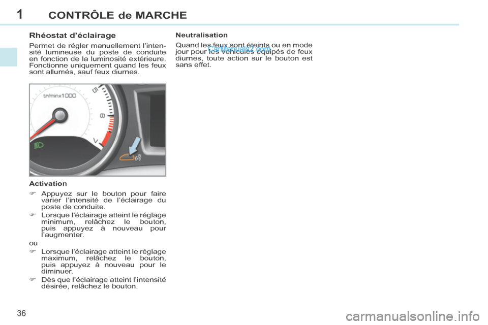 Peugeot 308 CC 2014 Manuel du propriétaire (in French) 1
36
CONTRÔLE de MARCHE
Rhéostat d’éclairage
Permet de régler manuellement l’inten-
sité lumineuse du poste de conduite
en fonction de la luminosité extérieure.
Fonctionne uni Peugeot 308 CC 2014 Manuel du propriétaire (in French) 1
36
CONTRÔLE de MARCHE
Rhéostat d’éclairage
Permet de régler manuellement l’inten-
sité lumineuse du poste de conduite
en fonction de la luminosité extérieure.
Fonctionne uni