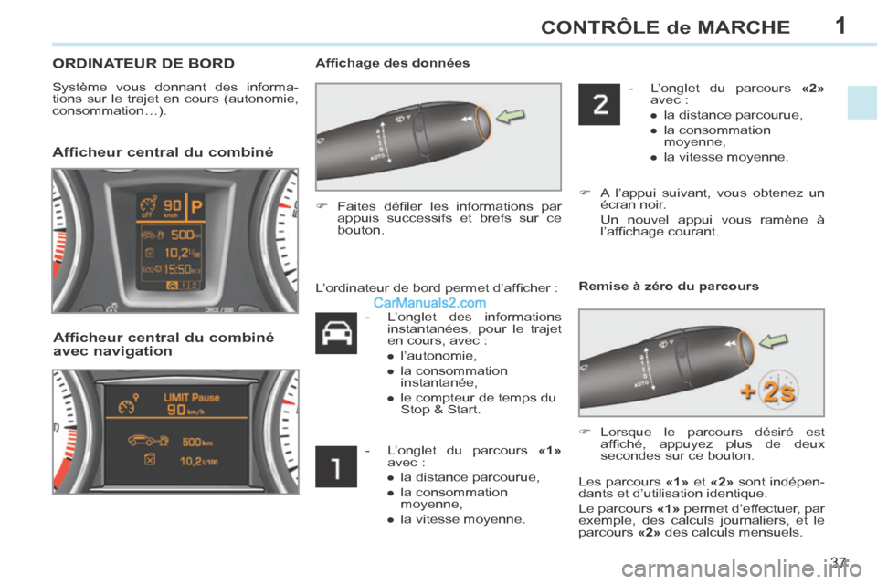 Peugeot 308 CC 2014 Manuel du propriétaire (in French) 1
37
CONTRÔLE de MARCHE
ORDINATEUR DE BORD
Système vous donnant des informa-
tions sur le trajet en cours (autonomie,
consommation…). Affi chage des données
Afficheur central du Peugeot 308 CC 2014 Manuel du propriétaire (in French) 1
37
CONTRÔLE de MARCHE
ORDINATEUR DE BORD
Système vous donnant des informa-
tions sur le trajet en cours (autonomie,
consommation…). Affi chage des données
Afficheur central du