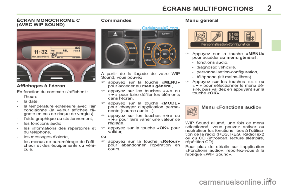 Peugeot 308 CC 2014  Manuel du propriétaire (in French) 2
39
ÉCRANS MULTIFONCTIONS
  Menu  général   Menu «Fonctions audio» 
     Appuyez sur la touche   «MENU»  
pour accéder au   menu général   : 
   -   fonctions  audio, 
  -   diagnostic  
