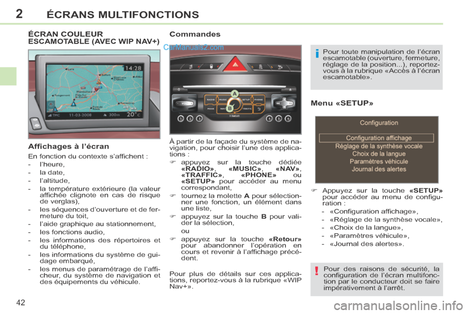 Peugeot 308 CC 2014  Manuel du propriétaire (in French) 2
!
i
42
ÉCRANS MULTIFONCTIONS
  Menu «SETUP» 
      Appuyez sur la touche  «SETUP»  
pour  accéder  au  menu  de  conﬁ gu-
ration : 
   -   «Conﬁ guration afﬁ chage», 
  -  
«Régla