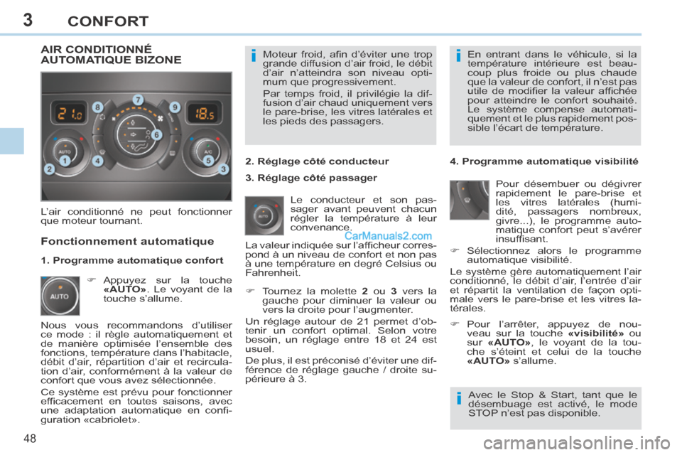 Peugeot 308 CC 2014  Manuel du propriétaire (in French) 3
ii
i
48 
CONFORT
 Moteur  froid,  aﬁ n  d’éviter  une  trop 
grande diffusion d’air froid, le débit 
d’air n’atteindra son niveau opti-
mum que progressivement. 
 Par temps froid, il pri