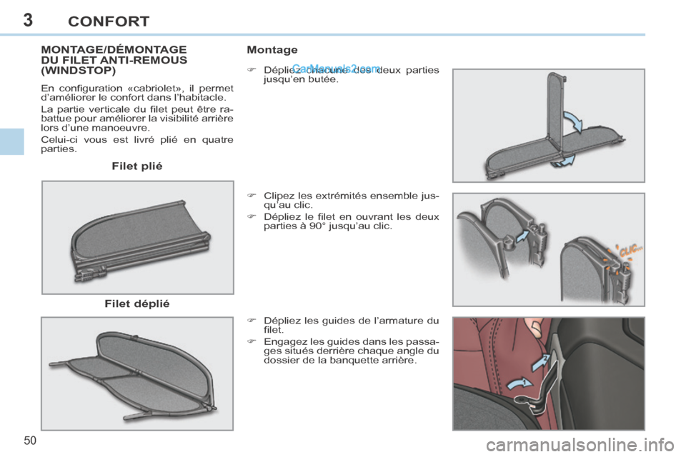 Peugeot 308 CC 2014  Manuel du propriétaire (in French) 3
50 
CONFORT
  Filet  plié  
MONTAGE/DÉMONTAGE DU FILET ANTI-REMOUS (WINDSTOP) 
 En  conﬁ guration  «cabriolet»,  il  permet 
d’améliorer le confort dans l’habitacle. 
 La  partie  vertica