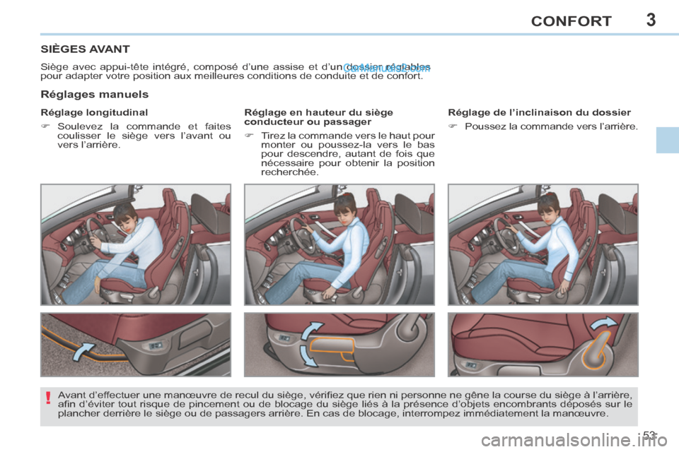 Peugeot 308 CC 2014  Manuel du propriétaire (in French) 3
!
53
CONFORT
SIÈGES AVANT 
 Siège avec appui-tête intégré, composé d’une assise et\
 d’un dossier réglables 
pour adapter votre position aux meilleures conditions de conduite et de \
conf