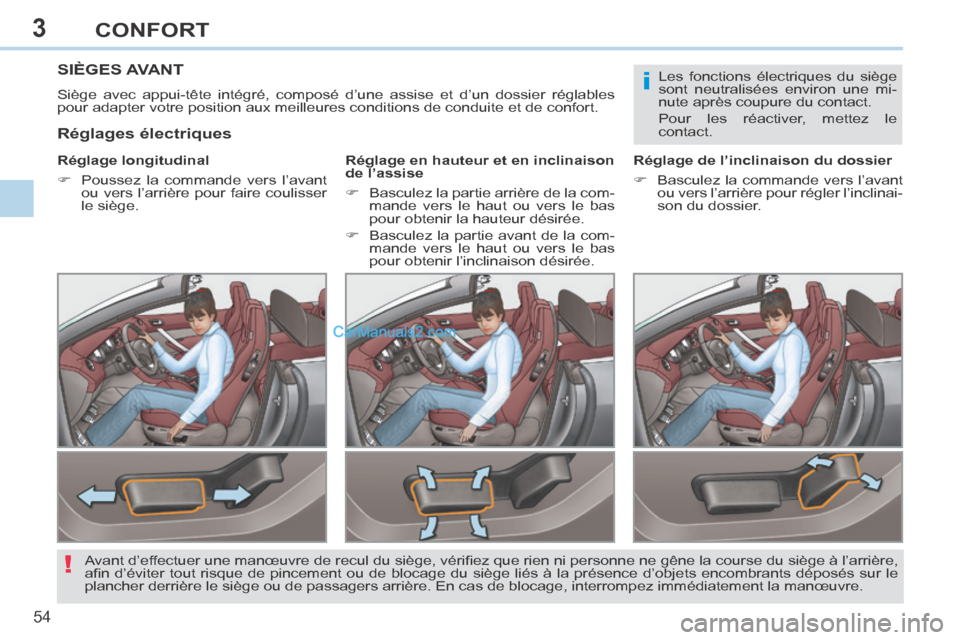 Peugeot 308 CC 2014  Manuel du propriétaire (in French) 3
i
!
54 
CONFORT
SIÈGES AVANT 
 Siège avec appui-tête intégré, composé d’une assise et d’un dossier réglables 
pour adapter votre position aux meilleures conditions de conduite et de \
con