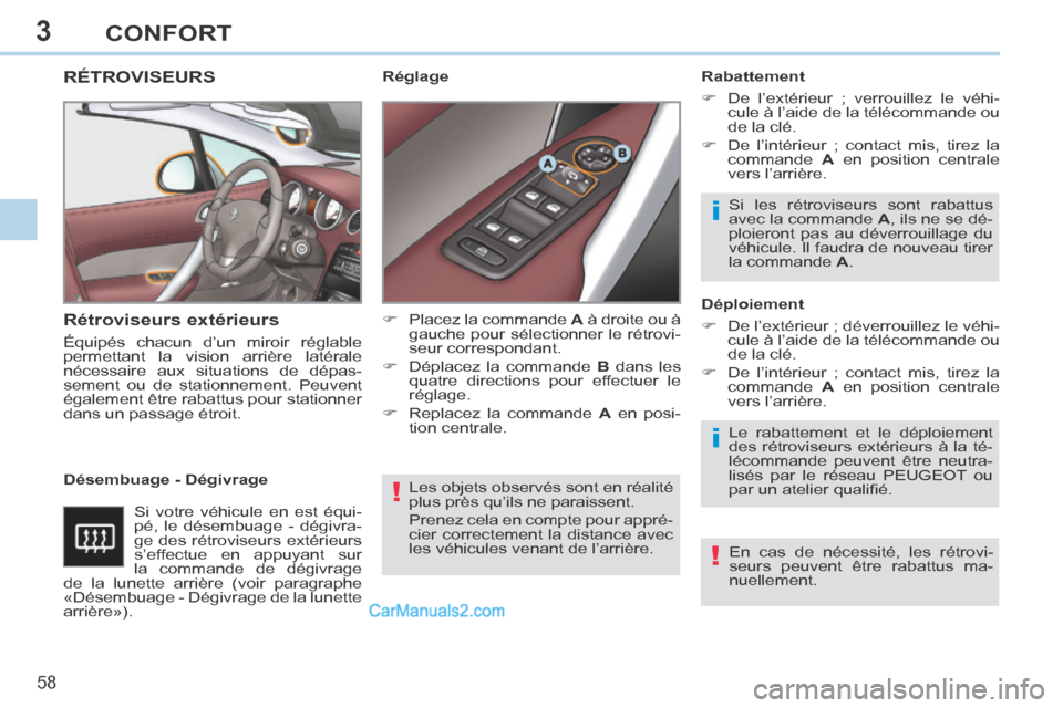Peugeot 308 CC 2014  Manuel du propriétaire (in French) 3
!
i
i
!
58 
CONFORT
 Les objets observés sont en réalité 
plus près qu’ils ne paraissent. 
 Prenez cela en compte pour appré-
cier correctement la distance avec 
les véhicules venant de l’