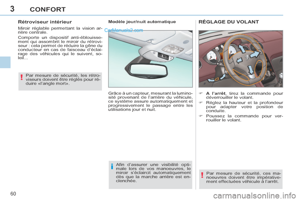 Peugeot 308 CC 2014  Manuel du propriétaire (in French) 3
!
i
!
60 
CONFORT
RÉGLAGE DU VOLANT 
        A l’arrêt , tirez la commande pour déverrouiller le volant. 
     Réglez la hauteur et la profondeur  pour adapter votre position de 
conduit