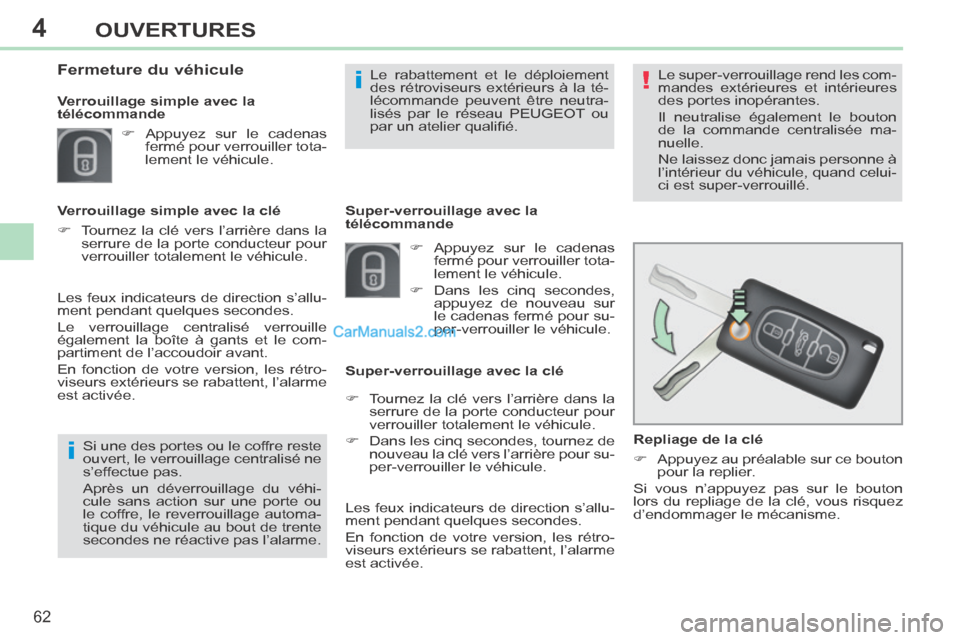 Peugeot 308 CC 2014  Manuel du propriétaire (in French) 4
!
i
i
62
OUVERTURES
   Repliage  de  la  clé 
      Appuyez au préalable sur ce bouton pour la replier.  
 Si vous n’appuyez pas sur le bouton 
lors du repliage de la clé, vous risquez 
d’