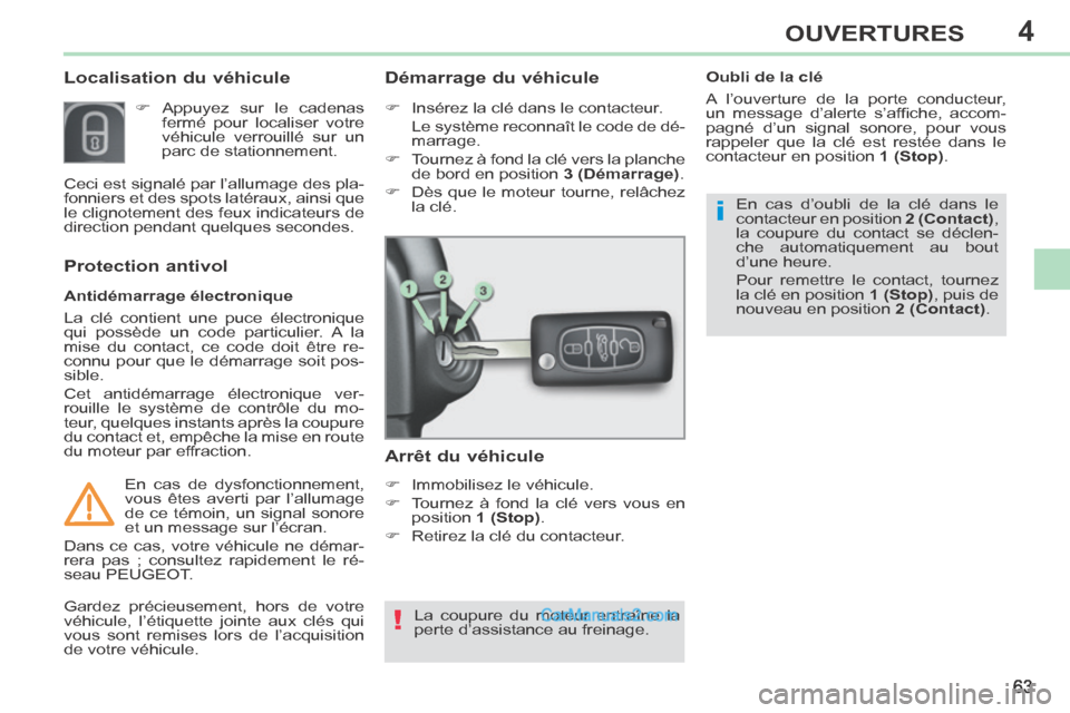Peugeot 308 CC 2014  Manuel du propriétaire (in French) 4
!
i
63
OUVERTURES
       
Localisation du véhicule 
     Appuyez sur le cadenas fermé pour localiser votre 
véhicule verrouillé sur un 
parc de stationnement.  
  Antidémarrage  électroniqu