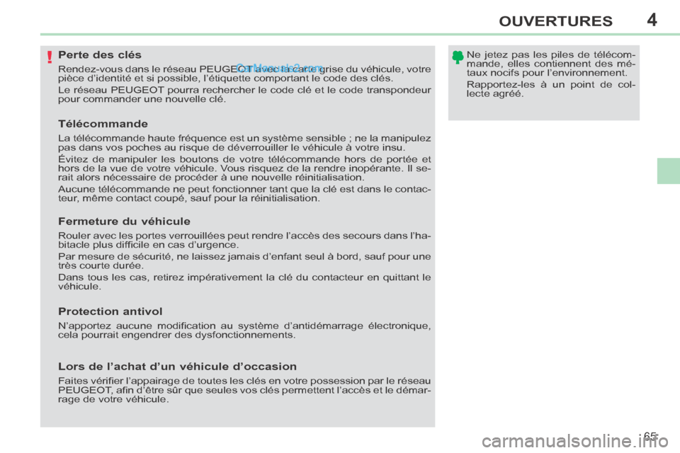 Peugeot 308 CC 2014  Manuel du propriétaire (in French) 4
!
65
OUVERTURES
            Perte  des  clés 
 Rendez-vous dans le réseau PEUGEOT avec la carte grise du véhicule, votre 
pièce d’identité et si possible, l’étiquette comportant l\
e code 