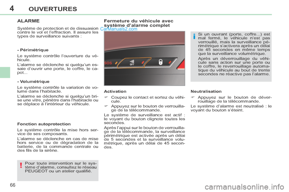 Peugeot 308 CC 2014  Manuel du propriétaire (in French) 4
!
i
66
OUVERTURES
ALARME 
 Système de protection et de dissuasion 
contre le vol et l’effraction. Il assure les 
types de surveillance suivants :  
  Fermeture du véhicule avec 
système d’ala