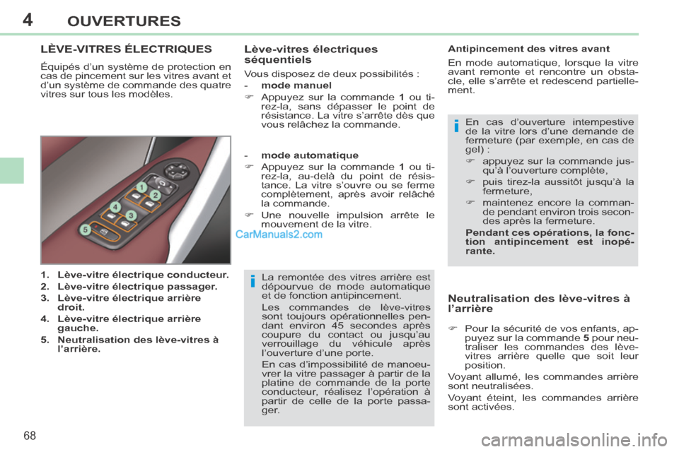 Peugeot 308 CC 2014  Manuel du propriétaire (in French) 4
i
i
68
OUVERTURES
  La remontée des vitres arrière est 
dépourvue de mode automatique 
et de fonction antipincement. 
 Les commandes de lève-vitres 
sont toujours opérationnelles pen-
dant envi