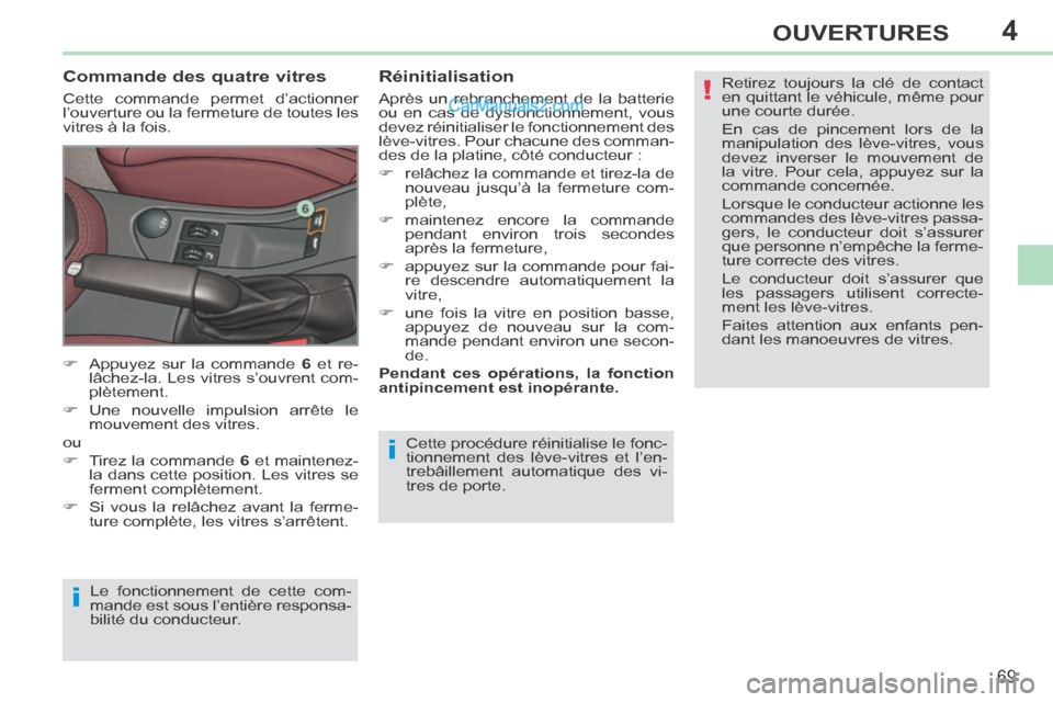 Peugeot 308 CC 2014  Manuel du propriétaire (in French) 4
!
i
i
69
OUVERTURES
 Cette procédure réinitialise le fonc-
tionnement des lève-vitres et l’en-
trebâillement automatique des vi-
tres de porte. 
  Commande des quatre vitres 
 Cette commande p