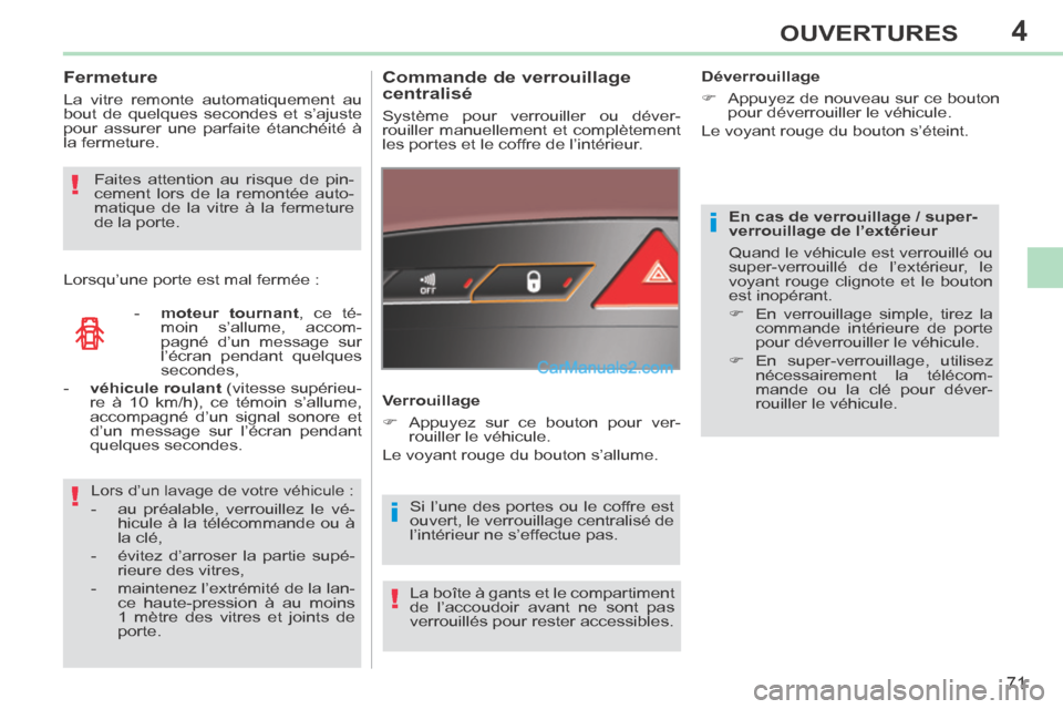 Peugeot 308 CC 2014  Manuel du propriétaire (in French) 4
i
i!
!
!
71
OUVERTURES
  En cas de verrouillage / super-
verrouillage de l’extérieur 
 Quand le véhicule est verrouillé ou 
super-verrouillé de l’extérieur, le 
voyant rouge clignote et le 