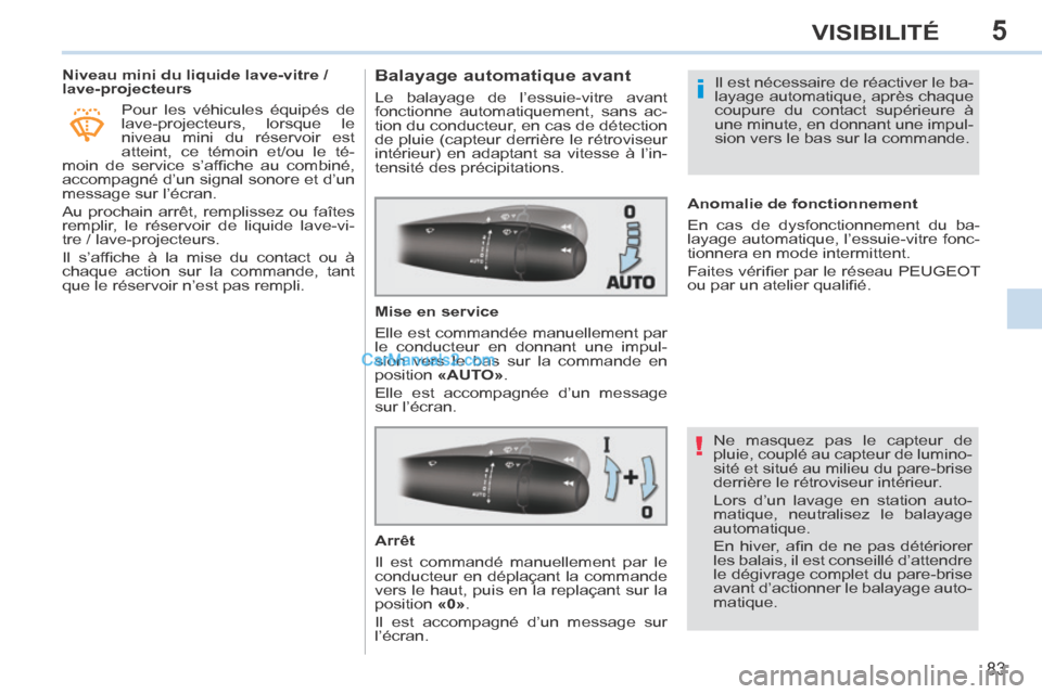 Peugeot 308 CC 2014 Manuel du propriétaire (in French) 5
!
i
83
VISIBILITÉ
Niveau mini du liquide lave-vitre /
lave-projecteurs Pour les véhicules équipés de
lave-projecteurs, lorsque le
niveau mini du réservoir est
atteint, ce témoi Peugeot 308 CC 2014 Manuel du propriétaire (in French) 5
!
i
83
VISIBILITÉ
Niveau mini du liquide lave-vitre /
lave-projecteurs Pour les véhicules équipés de
lave-projecteurs, lorsque le
niveau mini du réservoir est
atteint, ce témoi