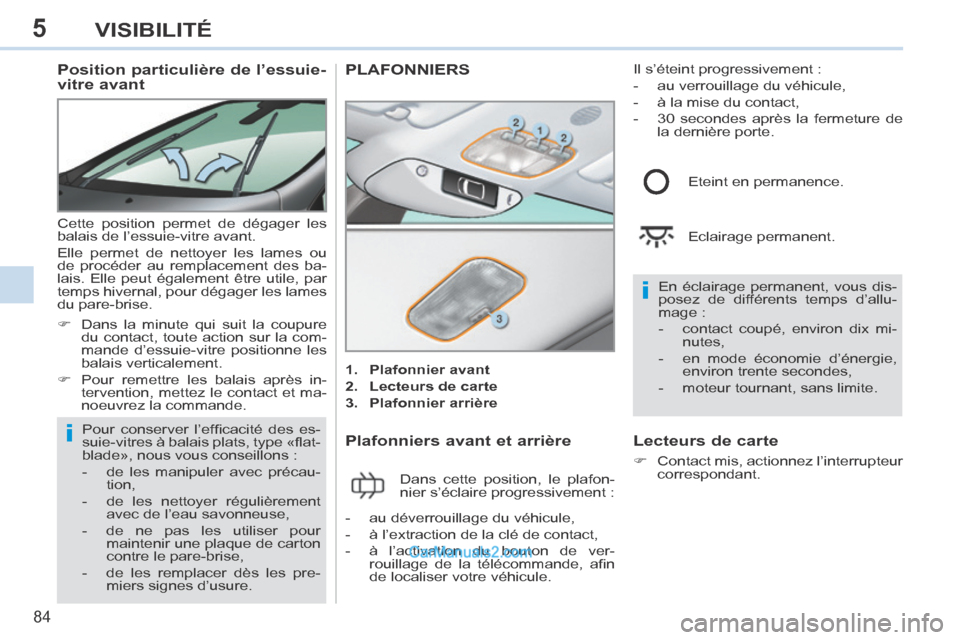 Peugeot 308 CC 2014 Manuel du propriétaire (in French) 5
i
i
84
VISIBILITÉ
Position particulière de l’essuie-
vitre avant
Cette position permet de dégager les
balais de l’essuie-vitre avant.
Elle permet de nettoyer les lames ou
de p Peugeot 308 CC 2014 Manuel du propriétaire (in French) 5
i
i
84
VISIBILITÉ
Position particulière de l’essuie-
vitre avant
Cette position permet de dégager les
balais de l’essuie-vitre avant.
Elle permet de nettoyer les lames ou
de p