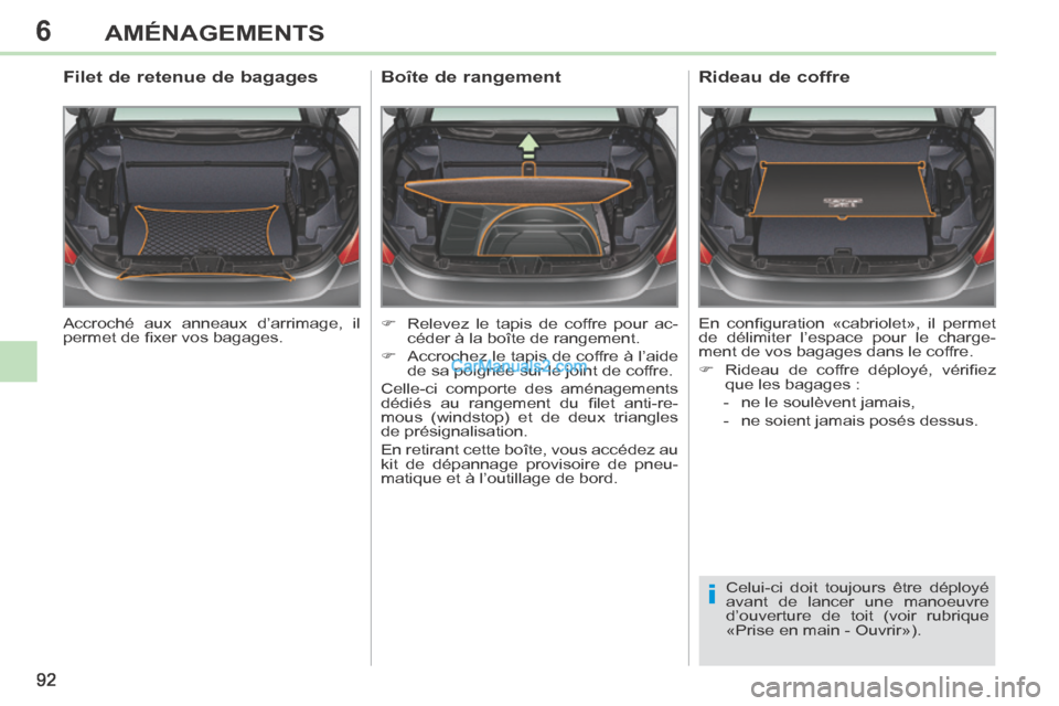 Peugeot 308 CC 2014 Manuel du propriétaire (in French) 6
i
92
AMÉNAGEMENTS
Accroché aux anneaux d’arrimage, il
permet de fi xer vos bagages.
Filet de retenue de bagages
Relevez le tapis de coffre pour ac-céder à la boîte de rangeme Peugeot 308 CC 2014 Manuel du propriétaire (in French) 6
i
92
AMÉNAGEMENTS
Accroché aux anneaux d’arrimage, il
permet de fi xer vos bagages.
Filet de retenue de bagages
Relevez le tapis de coffre pour ac-céder à la boîte de rangeme