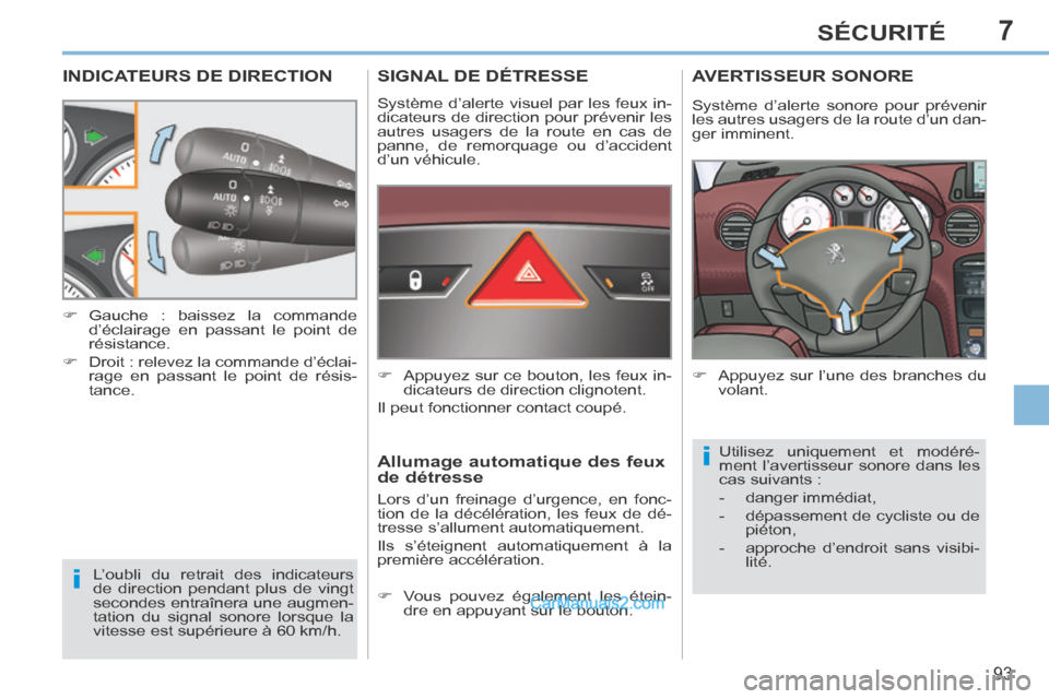 Peugeot 308 CC 2014  Manuel du propriétaire (in French) 7
i
i
93
SÉCURITÉ
INDICATEURS DE DIRECTION 
 L’oubli du retrait des indicateurs 
de direction pendant plus de vingt 
secondes entraînera une augmen-
tation du signal sonore lorsque la 
vitesse es