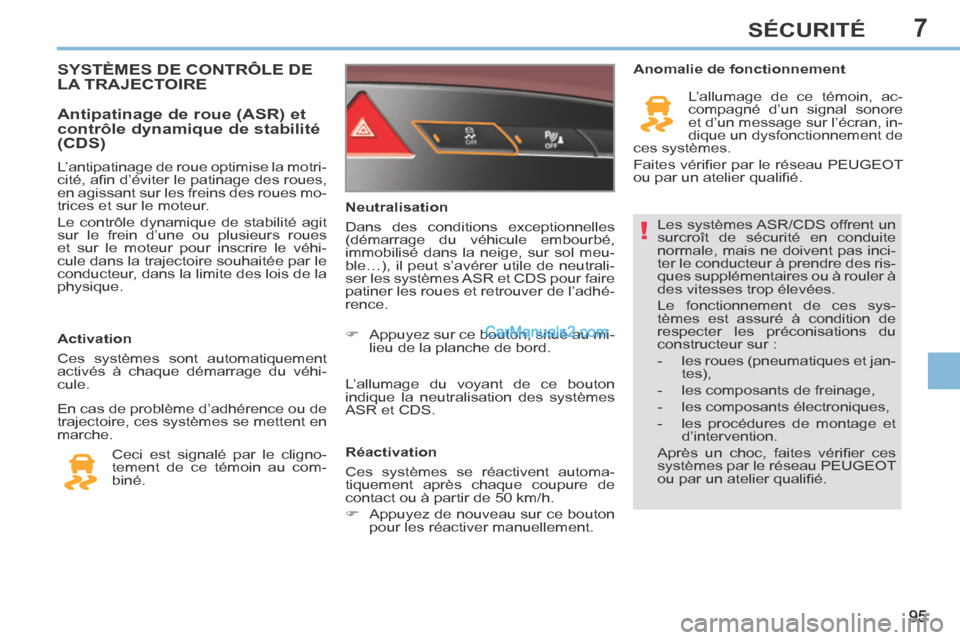 Peugeot 308 CC 2014 Manuel du propriétaire (in French) 7
!
95
SÉCURITÉ
Les systèmes ASR/CDS offrent un
surcroît de sécurité en conduite
normale, mais ne doivent pas inci-
ter le conducteur à prendre des ris-
ques supplémentaires ou à rouler à Peugeot 308 CC 2014 Manuel du propriétaire (in French) 7
!
95
SÉCURITÉ
Les systèmes ASR/CDS offrent un
surcroît de sécurité en conduite
normale, mais ne doivent pas inci-
ter le conducteur à prendre des ris-
ques supplémentaires ou à rouler à