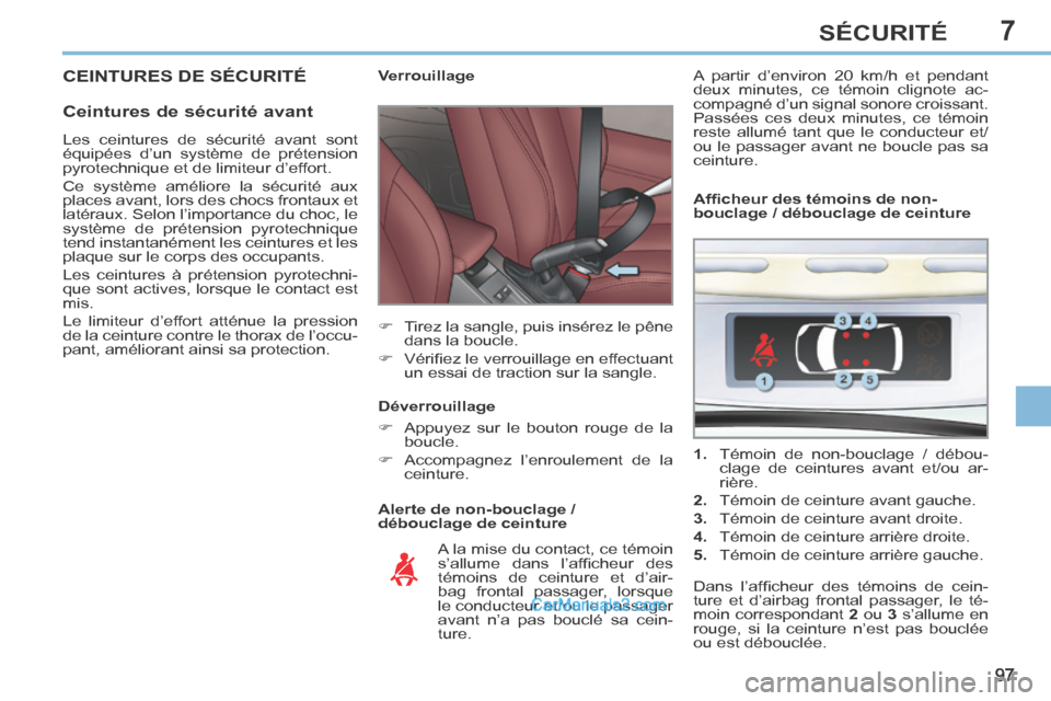 Peugeot 308 CC 2014 Manuel du propriétaire (in French) 7
97
SÉCURITÉ
CEINTURES DE SÉCURITÉ
Ceintures de sécurité avant
Alerte de non-bouclage /
débouclage de ceinture Verrouillage
Tirez la sangle, puis insérez le pên Peugeot 308 CC 2014 Manuel du propriétaire (in French) 7
97
SÉCURITÉ
CEINTURES DE SÉCURITÉ
Ceintures de sécurité avant
Alerte de non-bouclage /
débouclage de ceinture Verrouillage
Tirez la sangle, puis insérez le pên