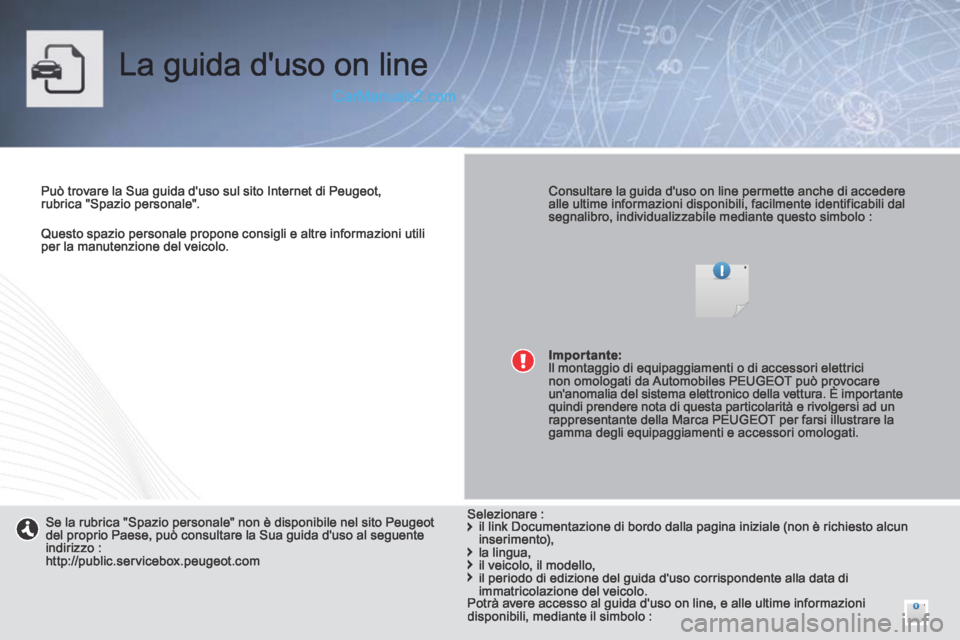 Peugeot 308 CC 2014  Manuale del proprietario (in Italian)    Questo spazio personale propone consigli e altre informazioni utili per la manutenzione del veicolo.   
 La guida duso on line  
  Può trovare la Sua guida duso sul sito Internet di Peugeot, rub