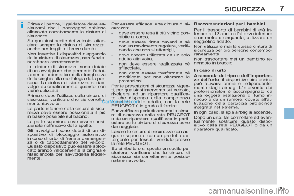 Peugeot 308 CC 2014  Manuale del proprietario (in Italian) 7
i
99
SICUREZZA
      
Prima di partire, il guidatore deve as-
sicurarsi che i passeggeri abbiano 
allacciato correttamente le cinture di 
sicurezza. 
 Su qualsiasi sedile del veicolo, allac-
ciare s