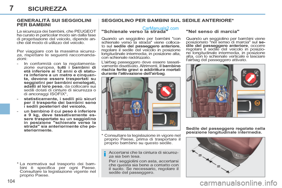 Peugeot 308 CC 2014  Manuale del proprietario (in Italian) 7
i
104
SICUREZZA
         GENERALITÀ  SUI  SEGGIOLINI PER  BAMBINI  
  La sicurezza dei bambini, che PEUGEOT 
ha curato in particolar modo sin dalla fase 
di progettazione del veicolo, dipende an-
c