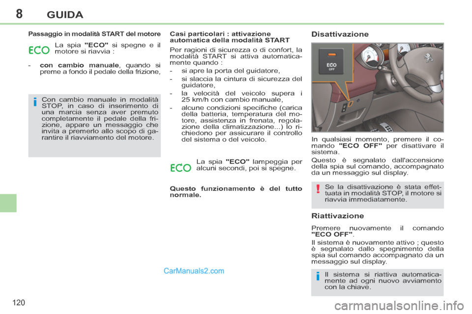Peugeot 308 CC 2014  Manuale del proprietario (in Italian) 8
i
i
!
120
GUIDA
  Passaggio in modalità START del motore 
 La spia  "ECO"  si spegne e il 
motore si riavvia : 
   -    con cambio manuale , quando si  preme a fondo il pedale della frizione,     C Peugeot 308 CC 2014  Manuale del proprietario (in Italian) 8
i
i
!
120
GUIDA
  Passaggio in modalità START del motore 
 La spia  "ECO"  si spegne e il 
motore si riavvia : 
   -    con cambio manuale , quando si  preme a fondo il pedale della frizione,     C