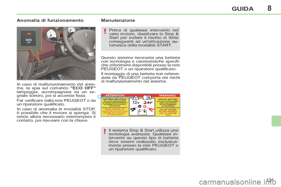 Peugeot 308 CC 2014  Manuale del proprietario (in Italian) 8
!
!
121
GUIDA
  Anomalia  di  funzionamento 
 In caso di malfunzionamento del siste-
ma, la spia sul comando  "ECO  OFF"  
lampeggia, accompagnata da un se-
gnale sonoro, poi si accende fi ssa. 
 F Peugeot 308 CC 2014  Manuale del proprietario (in Italian) 8
!
!
121
GUIDA
  Anomalia  di  funzionamento 
 In caso di malfunzionamento del siste-
ma, la spia sul comando  "ECO  OFF"  
lampeggia, accompagnata da un se-
gnale sonoro, poi si accende fi ssa. 
 F