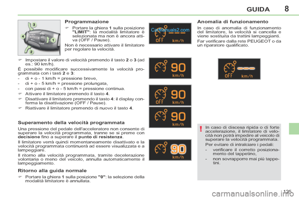 Peugeot 308 CC 2014  Manuale del proprietario (in Italian) 8
!
125
GUIDA
  Programmazione 
      Portare la ghiera  1   sulla  posizione 
 
"LIMIT" : la modalità limitatore è 
selezionata ma non è ancora atti-
va (OFF / Pause).  
 Non è necessario atti Peugeot 308 CC 2014  Manuale del proprietario (in Italian) 8
!
125
GUIDA
  Programmazione 
      Portare la ghiera  1   sulla  posizione 
 
"LIMIT" : la modalità limitatore è 
selezionata ma non è ancora atti-
va (OFF / Pause).  
 Non è necessario atti
