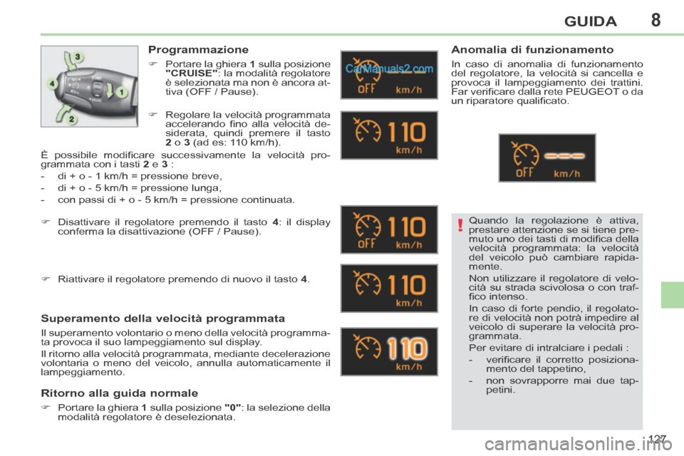 Peugeot 308 CC 2014  Manuale del proprietario (in Italian) 8
!
127
GUIDA
 Quando la regolazione è attiva, 
prestare attenzione se si tiene pre-
muto uno dei tasti di modifi ca della 
velocità programmata: la velocità 
del veicolo può cambiare rapida-
men Peugeot 308 CC 2014  Manuale del proprietario (in Italian) 8
!
127
GUIDA
 Quando la regolazione è attiva, 
prestare attenzione se si tiene pre-
muto uno dei tasti di modifi ca della 
velocità programmata: la velocità 
del veicolo può cambiare rapida-
men