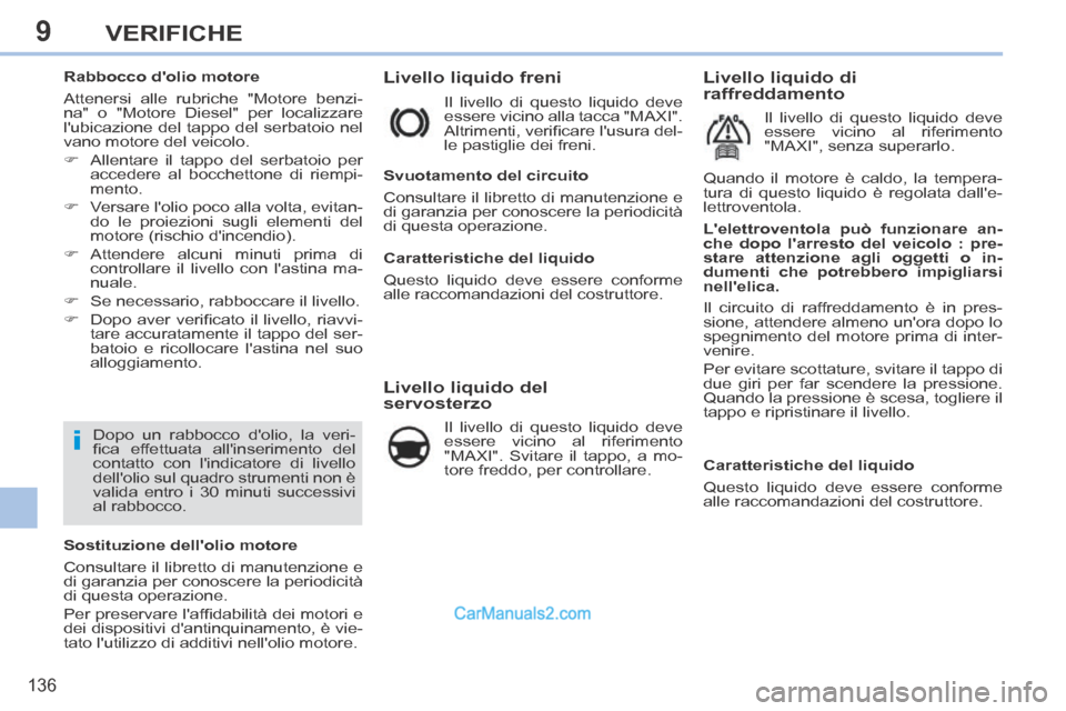 Peugeot 308 CC 2014  Manuale del proprietario (in Italian) 9
i
136
VERIFICHE
           
Livello liquido freni 
 Il livello di questo liquido deve 
essere vicino alla tacca "MAXI". 
Altrimenti, veriﬁ care lusura del-
le pastiglie dei freni. 
            Li