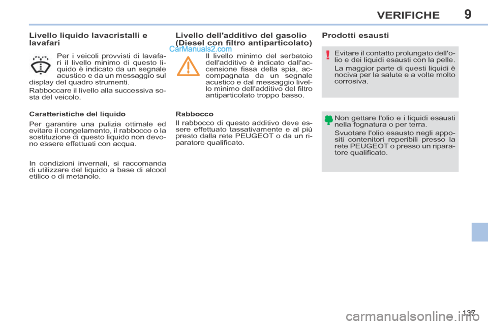 Peugeot 308 CC 2014  Manuale del proprietario (in Italian) 9
!
137
VERIFICHE
                    Livello liquido lavacristalli e 
lavafari 
  Per i veicoli provvisti di lavafa-
ri il livello minimo di questo li-
quido è indicato da un segnale 
acustico e da 