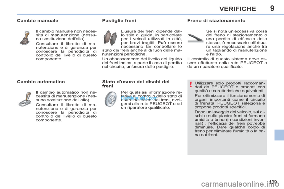 Peugeot 308 CC 2014  Manuale del proprietario (in Italian) 9
!
139
VERIFICHE
                 Utilizzare  solo  prodotti  raccoman-
dati da PEUGEOT o prodotti con 
qualità e caratteristiche equivalenti. 
 Per ottimizzare il funzionamento di 
organi important
