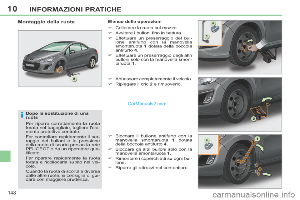 Peugeot 308 CC 2014  Manuale del proprietario (in Italian) 10
i
148
INFORMAZIONI PRATICHE
  Dopo la sostituzione di una 
ruota 
 Per riporre correttamente la ruota 
forata nel bagagliaio, togliere lele-
mento protettivo centrale. 
 Far controllare rapidament