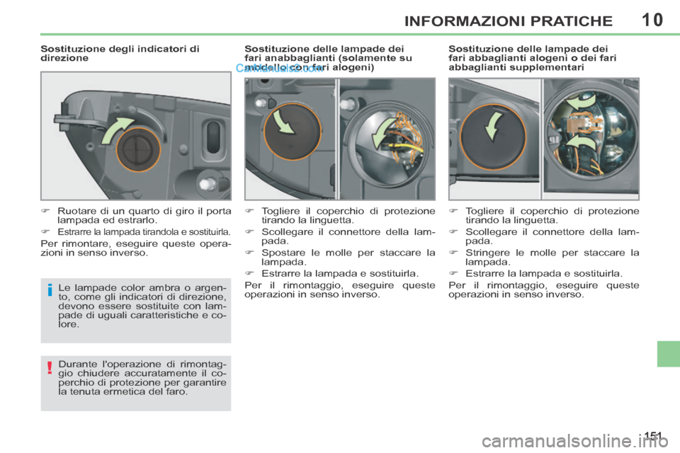 Peugeot 308 CC 2014 Manuale del proprietario (in Italian) 10
i
!
151
INFORMAZIONI PRATICHE
Sostituzione delle lampade dei
fari abbaglianti alogeni o dei fari
abbaglianti supplementari
Sostituzione delle lampade dei
fari anabbaglianti (solame Peugeot 308 CC 2014 Manuale del proprietario (in Italian) 10
i
!
151
INFORMAZIONI PRATICHE
Sostituzione delle lampade dei
fari abbaglianti alogeni o dei fari
abbaglianti supplementari
Sostituzione delle lampade dei
fari anabbaglianti (solame