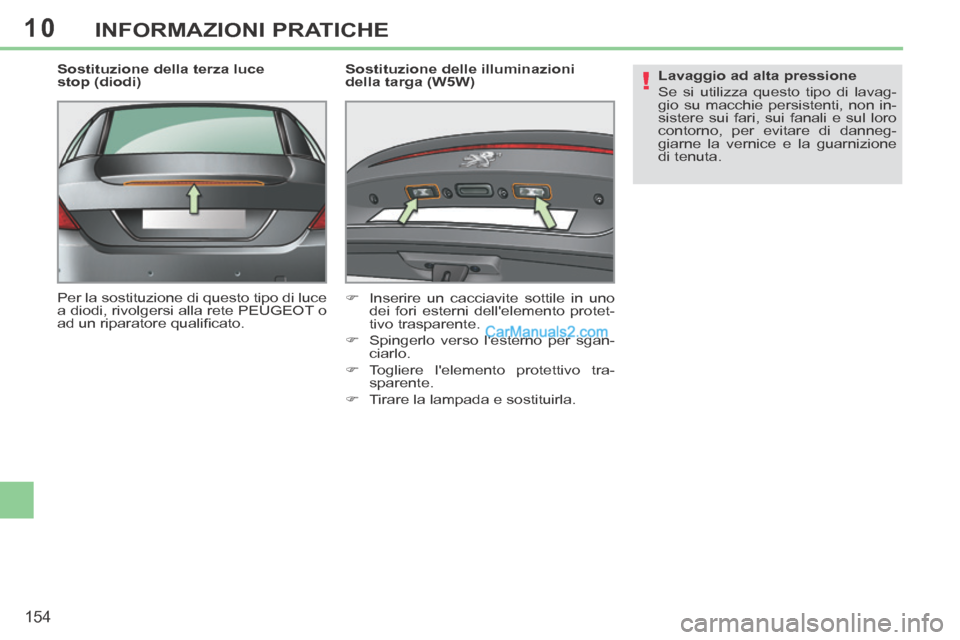 Peugeot 308 CC 2014 Manuale del proprietario (in Italian) 10
!
154
INFORMAZIONI PRATICHE
Sostituzione della terza luce
stop (diodi)
Per la sostituzione di questo tipo di luce
a diodi, rivolgersi alla rete PEUGEOT o
ad un riparatore qualifi cato. S Peugeot 308 CC 2014 Manuale del proprietario (in Italian) 10
!
154
INFORMAZIONI PRATICHE
Sostituzione della terza luce
stop (diodi)
Per la sostituzione di questo tipo di luce
a diodi, rivolgersi alla rete PEUGEOT o
ad un riparatore qualifi cato. S