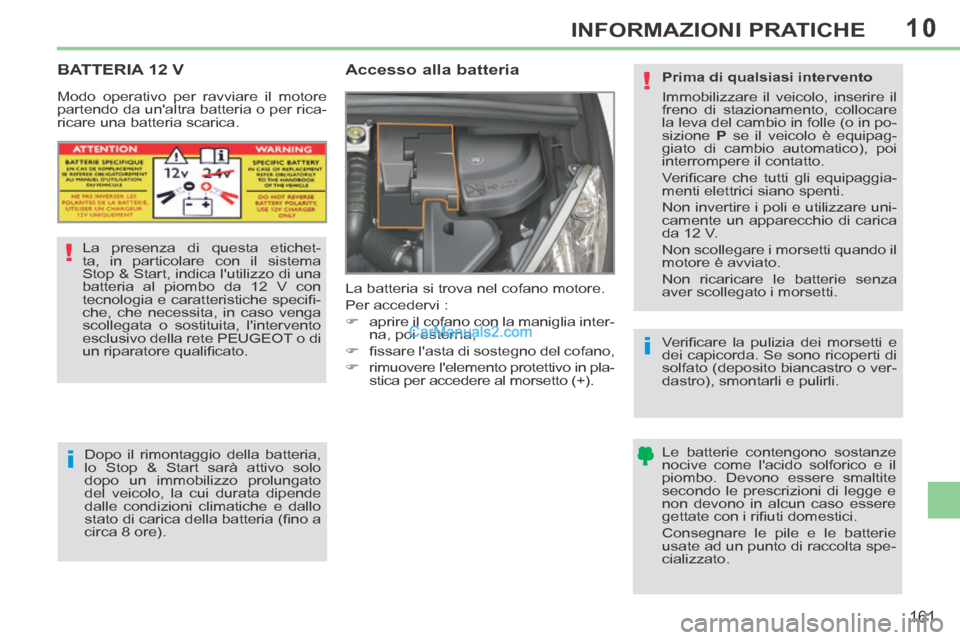 Peugeot 308 CC 2014 Manuale del proprietario (in Italian) 10
!
i
i
!
161
INFORMAZIONI PRATICHE
BATTERIA 12 V
Accesso alla batteria
La batteria si trova nel cofano motore.
Per accedervi :
aprire il cofano con la maniglia inter-na, Peugeot 308 CC 2014 Manuale del proprietario (in Italian) 10
!
i
i
!
161
INFORMAZIONI PRATICHE
BATTERIA 12 V
Accesso alla batteria
La batteria si trova nel cofano motore.
Per accedervi :
aprire il cofano con la maniglia inter-na,