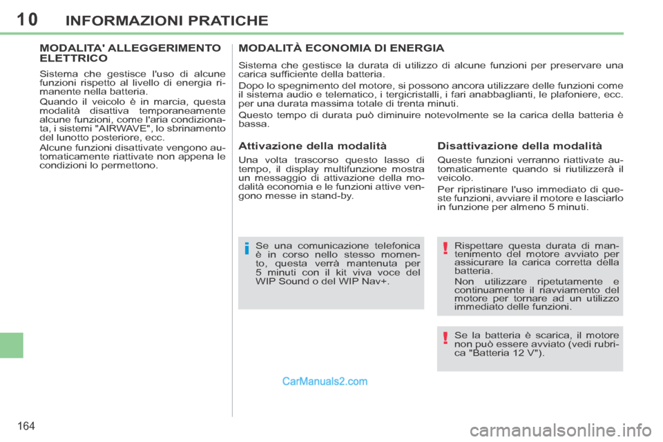 Peugeot 308 CC 2014 Manuale del proprietario (in Italian) 10
!
!i
164
INFORMAZIONI PRATICHE
Rispettare questa durata di man-
tenimento del motore avviato per
assicurare la carica corretta della
batteria.
Non utilizzare ripetutamente e
continuamente il Peugeot 308 CC 2014 Manuale del proprietario (in Italian) 10
!
!i
164
INFORMAZIONI PRATICHE
Rispettare questa durata di man-
tenimento del motore avviato per
assicurare la carica corretta della
batteria.
Non utilizzare ripetutamente e
continuamente il