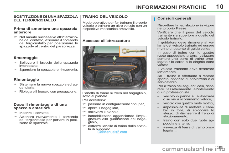 Peugeot 308 CC 2014 Manuale del proprietario (in Italian) 10
i
165
INFORMAZIONI PRATICHE
SOSTITUZIONE DI UNA SPAZZOLA DEL TERGICRISTALLO
Smontaggio
Sollevare il braccio della spazzola interessata.
Sganciare la spazzola e rimuoverla.
Peugeot 308 CC 2014 Manuale del proprietario (in Italian) 10
i
165
INFORMAZIONI PRATICHE
SOSTITUZIONE DI UNA SPAZZOLA DEL TERGICRISTALLO
Smontaggio
Sollevare il braccio della spazzola interessata.
Sganciare la spazzola e rimuoverla.