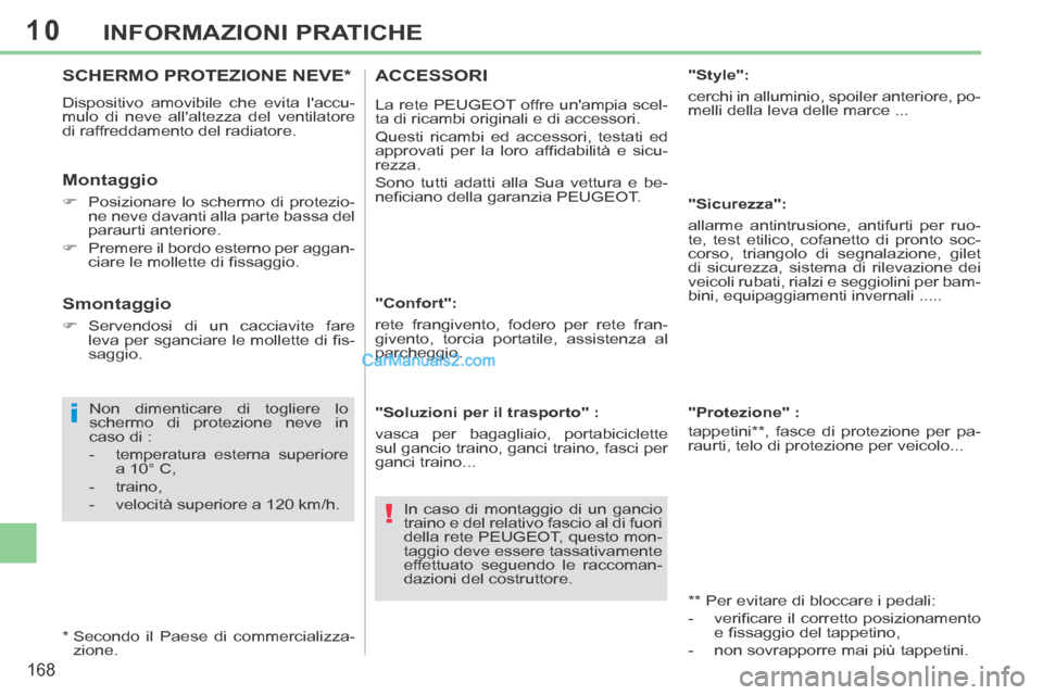 Peugeot 308 CC 2014 Manuale del proprietario (in Italian) 10
i
!
168
INFORMAZIONI PRATICHE
SCHERMO PROTEZIONE NEVE *
Dispositivo amovibile che evita laccu-
mulo di neve allaltezza del ventilatore
di raffreddamento del radiatore.
Montaggio
Peugeot 308 CC 2014 Manuale del proprietario (in Italian) 10
i
!
168
INFORMAZIONI PRATICHE
SCHERMO PROTEZIONE NEVE *
Dispositivo amovibile che evita laccu-
mulo di neve allaltezza del ventilatore
di raffreddamento del radiatore.
Montaggio
