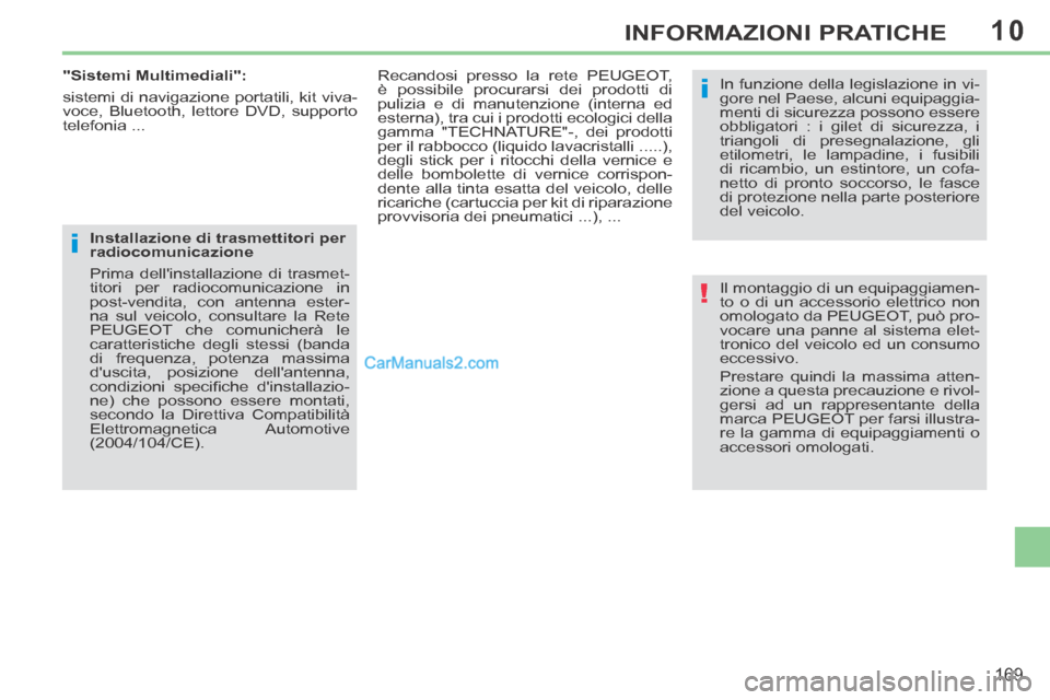 Peugeot 308 CC 2014 Manuale del proprietario (in Italian) 10
!
i
i
169
INFORMAZIONI PRATICHE
Il montaggio di un equipaggiamen-
to o di un accessorio elettrico non
omologato da PEUGEOT, può pro-
vocare una panne al sistema elet-
tronico del veicolo ed un c Peugeot 308 CC 2014 Manuale del proprietario (in Italian) 10
!
i
i
169
INFORMAZIONI PRATICHE
Il montaggio di un equipaggiamen-
to o di un accessorio elettrico non
omologato da PEUGEOT, può pro-
vocare una panne al sistema elet-
tronico del veicolo ed un c