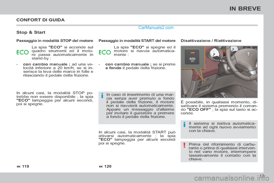 Peugeot 308 CC 2014  Manuale del proprietario (in Italian) !
i
i
 11 9 120
17
IN BREVE
 CONFORT DI GUIDA 
  Stop  &  Start 
 La spia  "ECO"  si accende sul 
quadro strumenti ed il moto-
re passa automaticamente in 
stand-by :   La spia  
"ECO"  si spegn