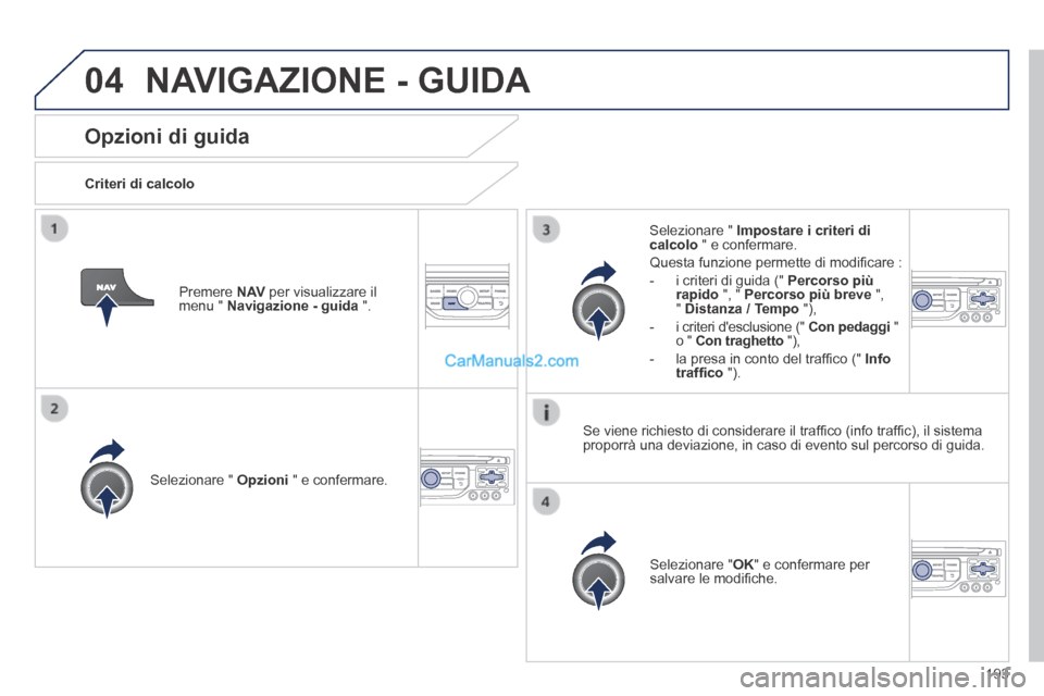 Peugeot 308 CC 2014 Manuale del proprietario (in Italian) 04
193
Opzioni di guida
Criteri di calcolo
Selezionare " Opzioni " e confermare.
Selezionare " OK " e confermare per salvare le modifi che.
Selezionare " Impostare i criteri Peugeot 308 CC 2014 Manuale del proprietario (in Italian) 04
193
Opzioni di guida
Criteri di calcolo
Selezionare " Opzioni " e confermare.
Selezionare " OK " e confermare per salvare le modifi che.
Selezionare " Impostare i criteri