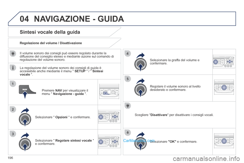 Peugeot 308 CC 2014 Manuale del proprietario (in Italian) 04
196
Premere N AV per visualizzare il menu " Navigazione - guida ".
Sintesi vocale della guida
Selezionare " Opzioni " e confermare.
Regolazione del volume / Disattivazione
Peugeot 308 CC 2014 Manuale del proprietario (in Italian) 04
196
Premere N AV per visualizzare il menu " Navigazione - guida ".
Sintesi vocale della guida
Selezionare " Opzioni " e confermare.
Regolazione del volume / Disattivazione