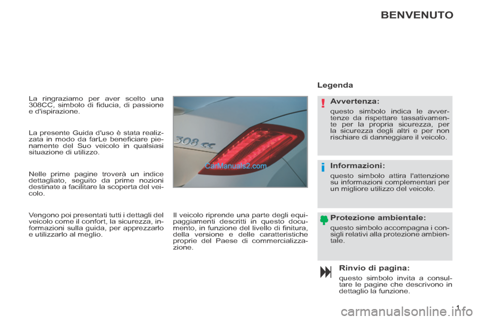Peugeot 308 CC 2014  Manuale del proprietario (in Italian) !
i
1
 La ringraziamo per aver scelto una 
308CC,  simbolo  di  ﬁ ducia,  di  passione 
e dispirazione. 
  Rinvio  di  pagina: 
 questo simbolo invita a consul-
tare le pagine che descrivono in 
de