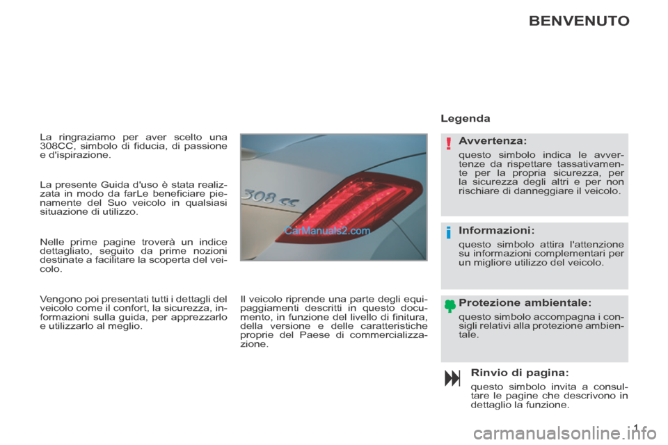 Peugeot 308 CC 2014 Manuale del proprietario (in Italian) !
i
1
La ringraziamo per aver scelto una
308CC, simbolo di fi ducia, di passione
e dispirazione.
Rinvio di pagina:
questo simbolo invita a consul-
tare le pagine che descrivono in
de Peugeot 308 CC 2014 Manuale del proprietario (in Italian) !
i
1
La ringraziamo per aver scelto una
308CC, simbolo di fi ducia, di passione
e dispirazione.
Rinvio di pagina:
questo simbolo invita a consul-
tare le pagine che descrivono in
de